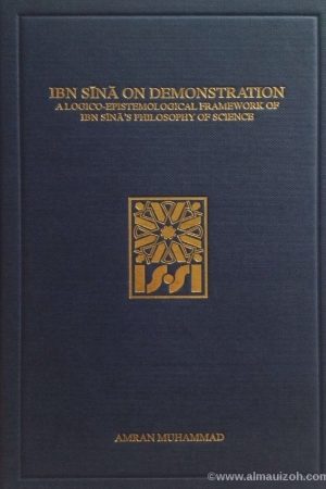 Ibn Sinā On Demonstration: A Logico-Epistemological Framework Of Ibn Sinā’s Philosophy Of Science